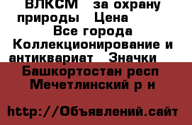 1.1) ВЛКСМ - за охрану природы › Цена ­ 590 - Все города Коллекционирование и антиквариат » Значки   . Башкортостан респ.,Мечетлинский р-н